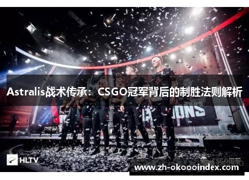 Astralis战术传承：CSGO冠军背后的制胜法则解析