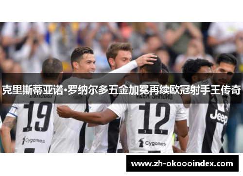 克里斯蒂亚诺·罗纳尔多五金加冕再续欧冠射手王传奇